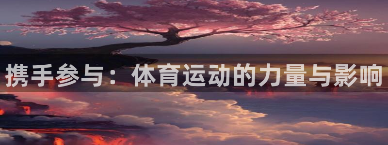 谈球吧体育：携手参与：体育运动的力量与影响