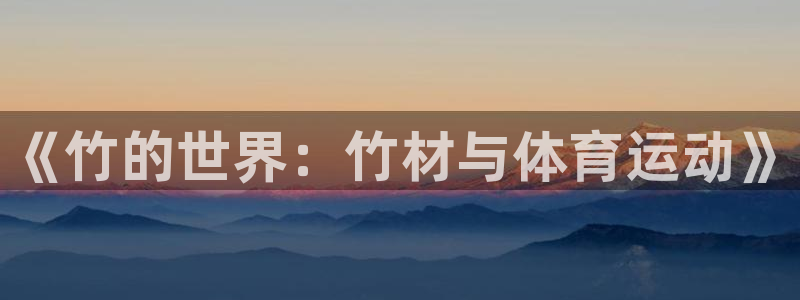 谈球吧体育官网：《竹的世界：竹材与体育运动》