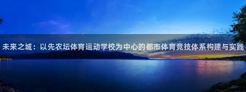 谈球吧：未来之城：以先农坛体育运动学校为中心的都市体育竞技体系构建与实践