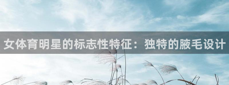 谈球吧体育：女体育明星的标志性特征：独特的腋毛设计