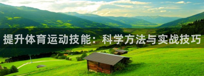 谈球吧体育官网：提升体育运动技能：科学方法与实战技巧